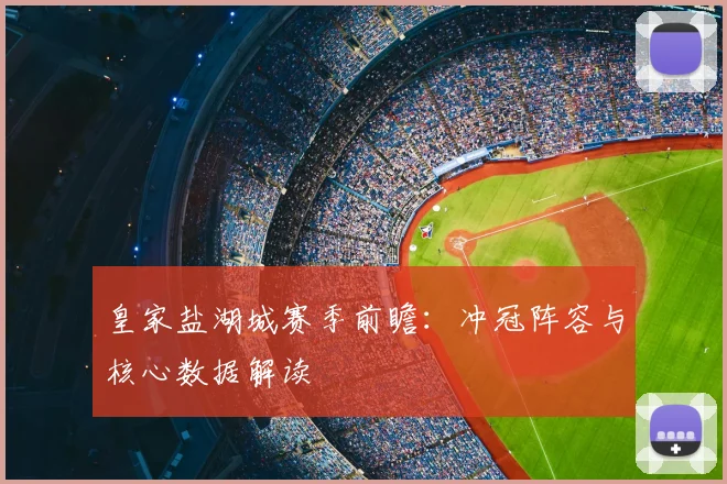 皇家盐湖城赛季前瞻：冲冠阵容与核心数据解读