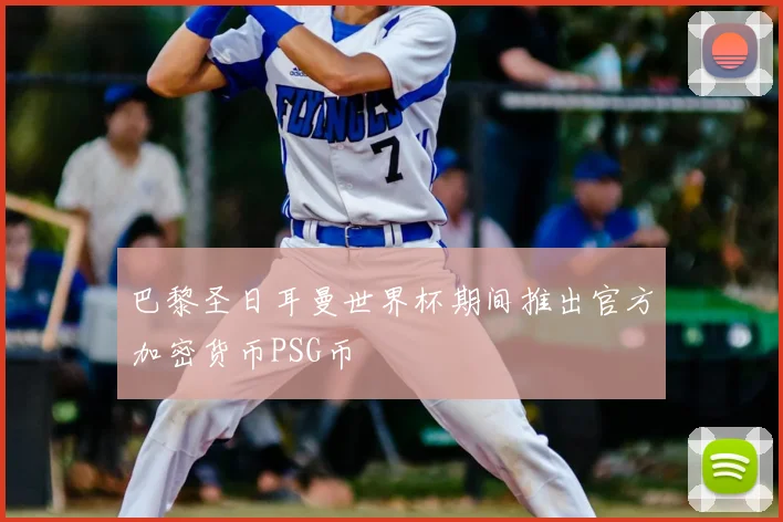 巴黎圣日耳曼世界杯期间推出官方加密货币PSG币