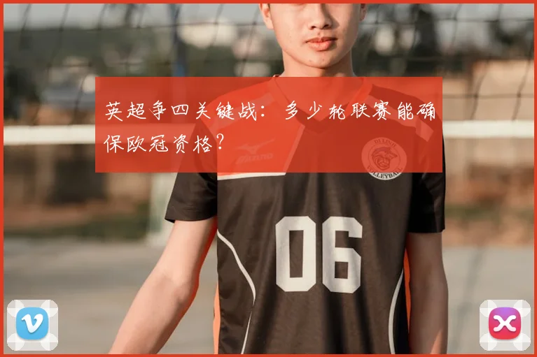 英超争四关键战：多少轮联赛能确保欧冠资格？